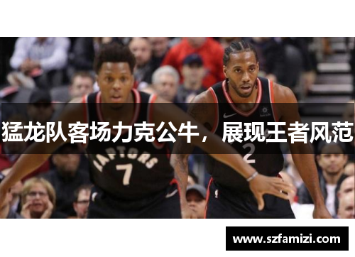 猛龙队客场力克公牛，展现王者风范