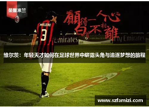 维尔茨：年轻天才如何在足球世界中崭露头角与追逐梦想的旅程