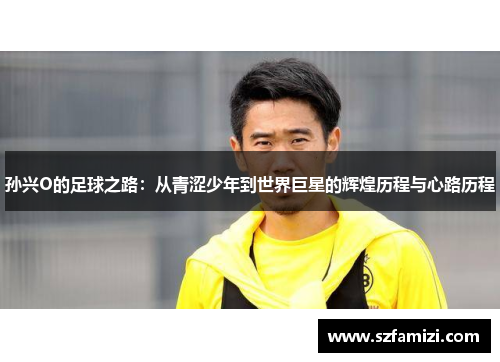 孙兴O的足球之路：从青涩少年到世界巨星的辉煌历程与心路历程