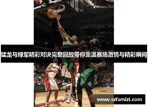 猛龙与绿军精彩对决完整回放带你重温赛场激情与精彩瞬间